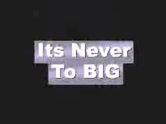 Its Never Too Big
